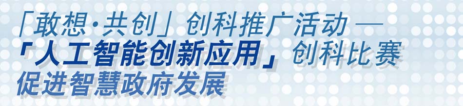 「敢想‧共創」創科推廣活動 —「人工智能創新應用」創科比賽促進智慧政府發展