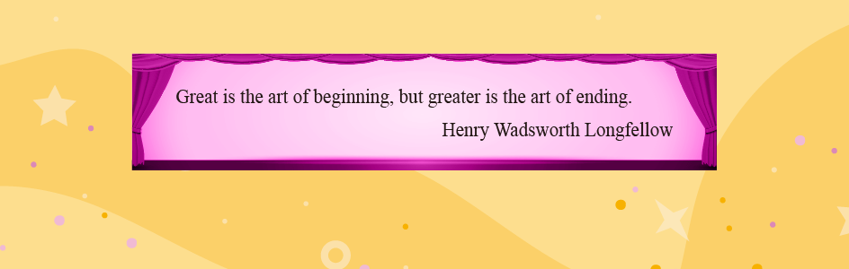 Great is the art of beginning, but greater is the art of ending.
Henry Wadsworth Longfellow