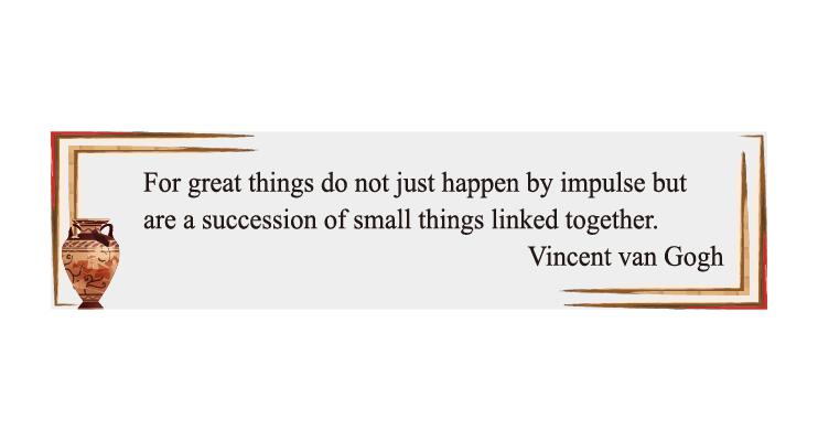 For great things do not just happen by impulse but are a succession of small things linked together.
Vincent van Gogh
