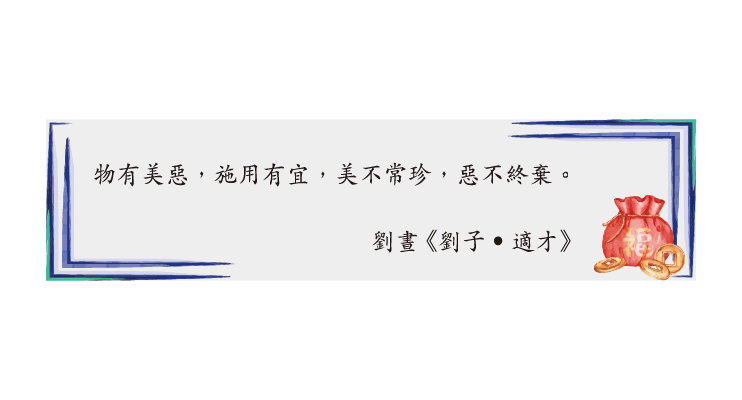 物有美惡，施用有宜，美不常珍，惡不終棄。
劉晝《劉子•適才》